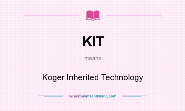 What does KIT mean? It stands for Koger Inherited Technology