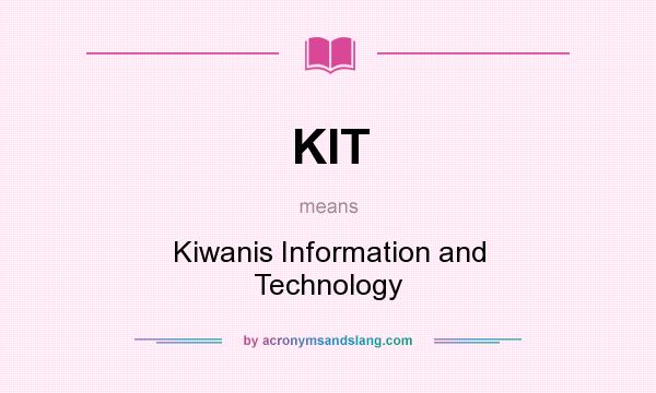 What does KIT mean? It stands for Kiwanis Information and Technology