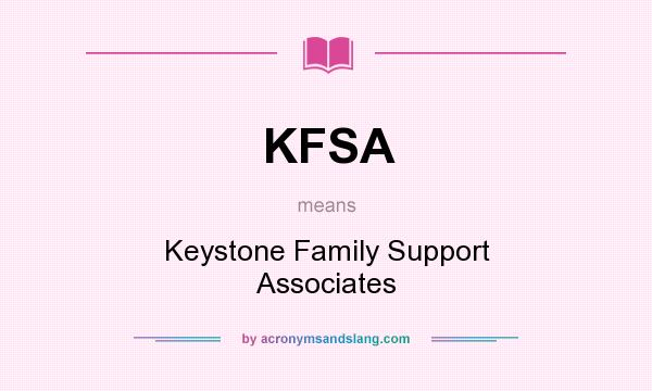 What does KFSA mean? It stands for Keystone Family Support Associates