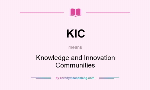 What does KIC mean? It stands for Knowledge and Innovation Communities