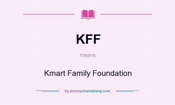 What does KFF mean? It stands for Kmart Family Foundation