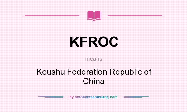 What does KFROC mean? It stands for Koushu Federation Republic of China