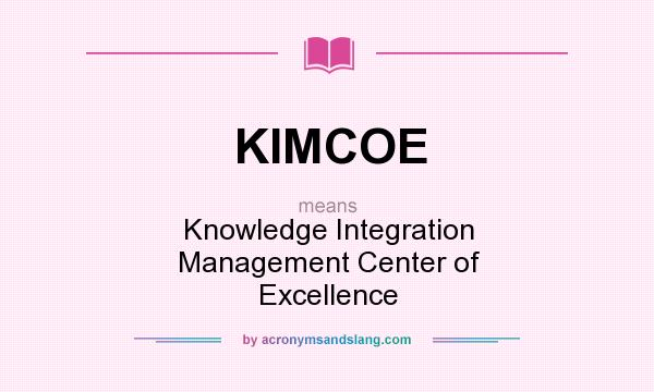 What does KIMCOE mean? It stands for Knowledge Integration Management Center of Excellence
