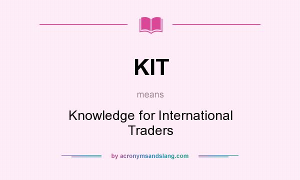 What does KIT mean? It stands for Knowledge for International Traders