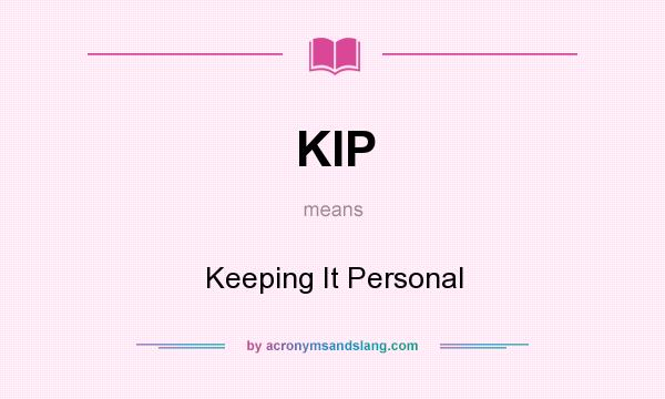 What does KIP mean? It stands for Keeping It Personal