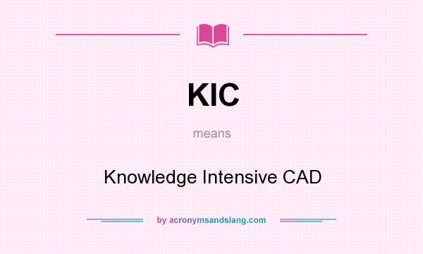 What does KIC mean? It stands for Knowledge Intensive CAD