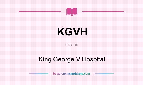 What does KGVH mean? It stands for King George V Hospital