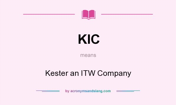 What does KIC mean? It stands for Kester an ITW Company