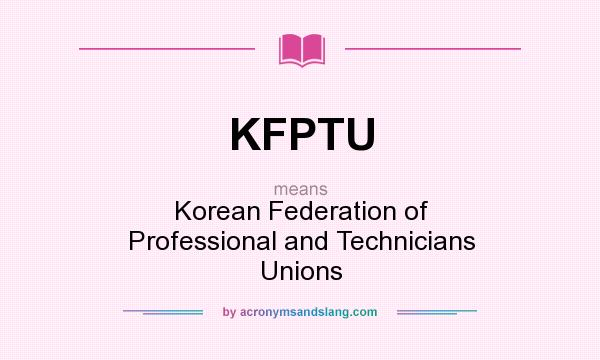 What does KFPTU mean? It stands for Korean Federation of Professional and Technicians Unions