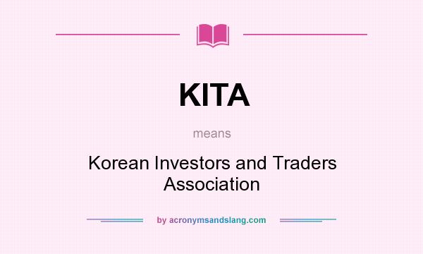 What does KITA mean? It stands for Korean Investors and Traders Association