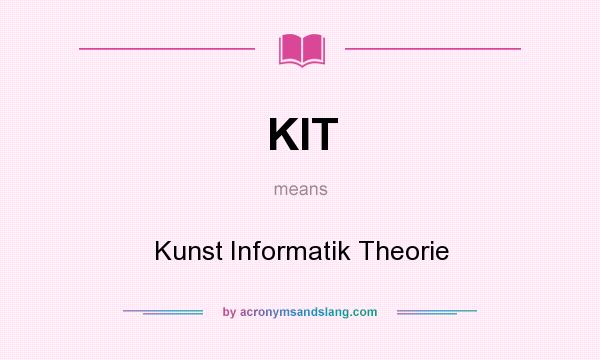 What does KIT mean? It stands for Kunst Informatik Theorie