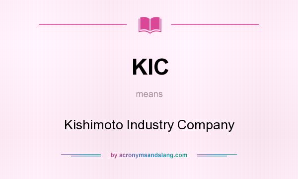 What does KIC mean? It stands for Kishimoto Industry Company