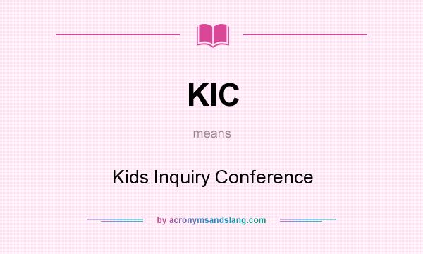 What does KIC mean? It stands for Kids Inquiry Conference
