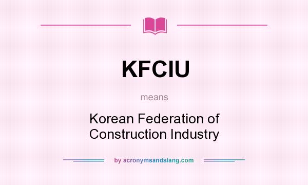 What does KFCIU mean? It stands for Korean Federation of Construction Industry