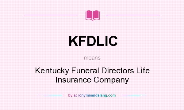 What does KFDLIC mean? It stands for Kentucky Funeral Directors Life Insurance Company