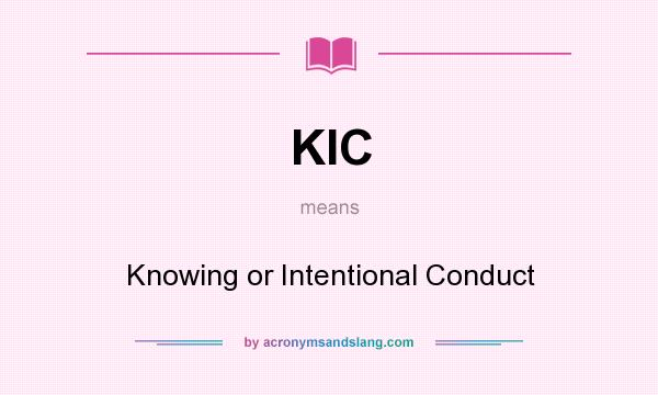 What does KIC mean? It stands for Knowing or Intentional Conduct