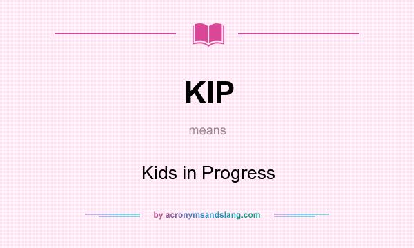 What does KIP mean? It stands for Kids in Progress