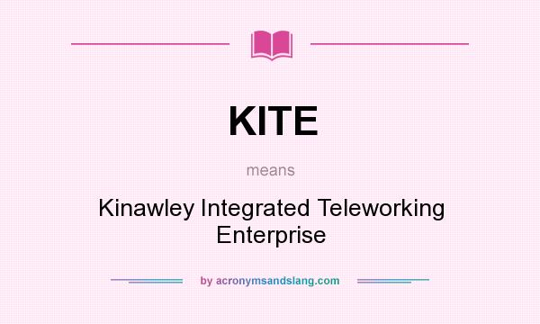 What does KITE mean? It stands for Kinawley Integrated Teleworking Enterprise