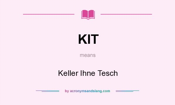What does KIT mean? It stands for Keller Ihne Tesch