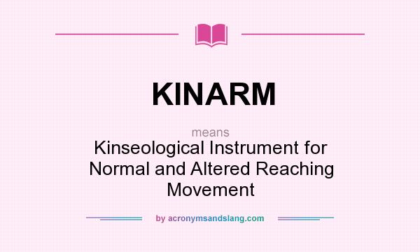What does KINARM mean? It stands for Kinseological Instrument for Normal and Altered Reaching Movement