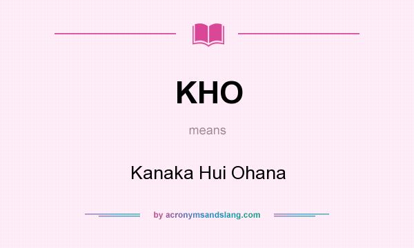 What does KHO mean? It stands for Kanaka Hui Ohana