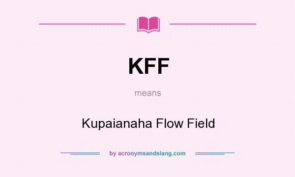 What does KFF mean? It stands for Kupaianaha Flow Field