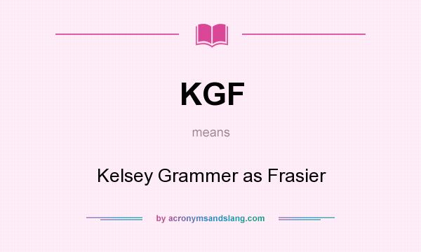 What does KGF mean? It stands for Kelsey Grammer as Frasier