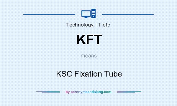 What does KFT mean? It stands for KSC Fixation Tube
