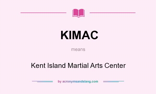 What does KIMAC mean? It stands for Kent Island Martial Arts Center