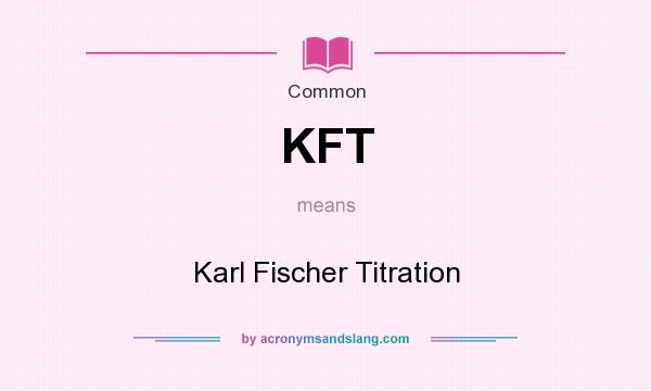 What does KFT mean? It stands for Karl Fischer Titration