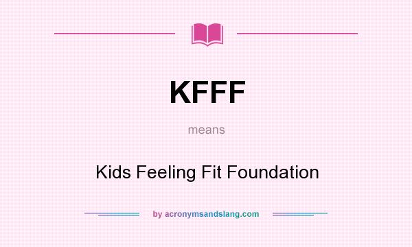 What does KFFF mean? It stands for Kids Feeling Fit Foundation