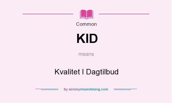 What does KID mean? It stands for Kvalitet I Dagtilbud