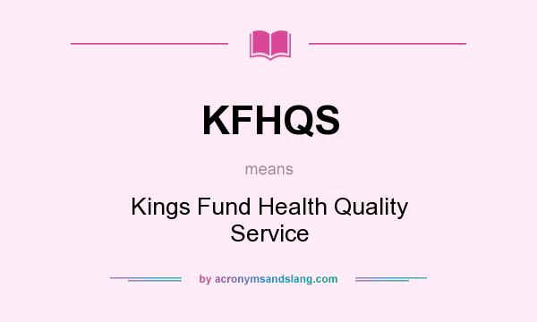 What does KFHQS mean? It stands for Kings Fund Health Quality Service