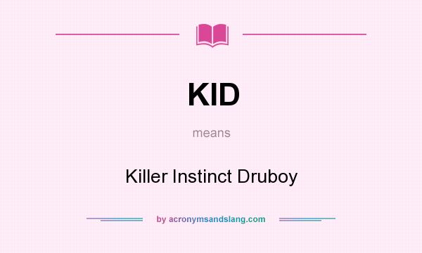 What does KID mean? It stands for Killer Instinct Druboy