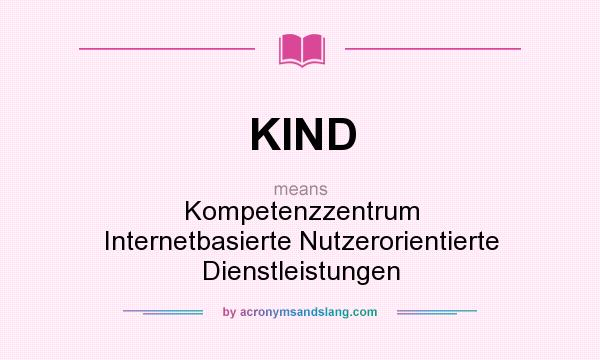 What does KIND mean? It stands for Kompetenzzentrum Internetbasierte Nutzerorientierte Dienstleistungen