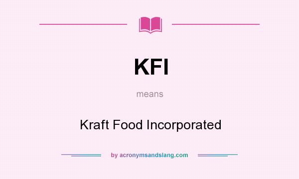 What does KFI mean? It stands for Kraft Food Incorporated