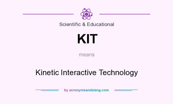 What does KIT mean? It stands for Kinetic Interactive Technology