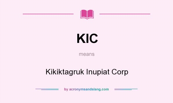 What does KIC mean? It stands for Kikiktagruk Inupiat Corp