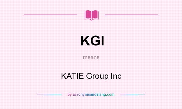 What does KGI mean? It stands for KATIE Group Inc