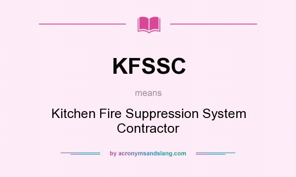 What does KFSSC mean? It stands for Kitchen Fire Suppression System Contractor