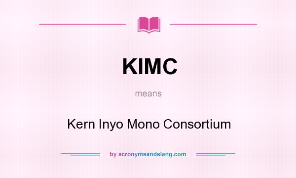 What does KIMC mean? It stands for Kern Inyo Mono Consortium