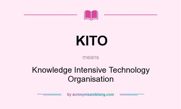 What does KITO mean? It stands for Knowledge Intensive Technology Organisation