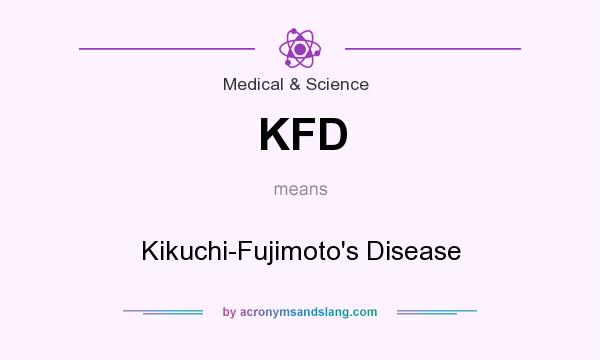 What does KFD mean? It stands for Kikuchi-Fujimoto`s Disease