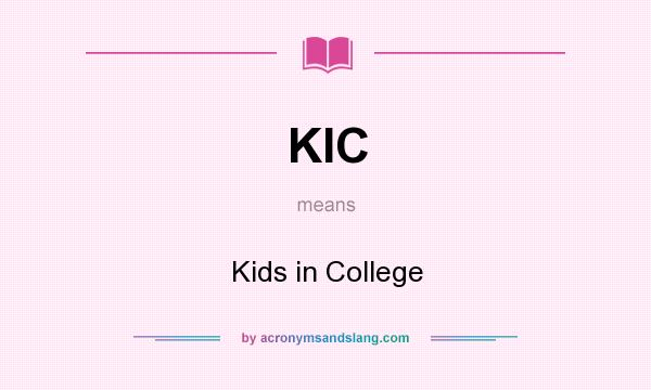 What does KIC mean? It stands for Kids in College