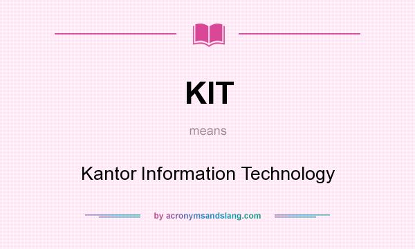 What does KIT mean? It stands for Kantor Information Technology