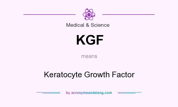 What does KGF mean? It stands for Keratocyte Growth Factor