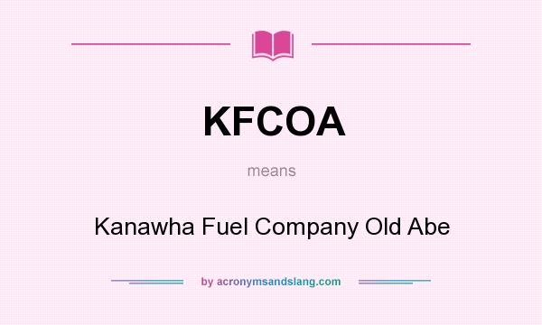 What does KFCOA mean? It stands for Kanawha Fuel Company Old Abe