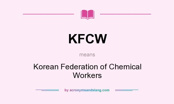 What does KFCW mean? It stands for Korean Federation of Chemical Workers