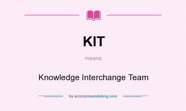 What does KIT mean? It stands for Knowledge Interchange Team
