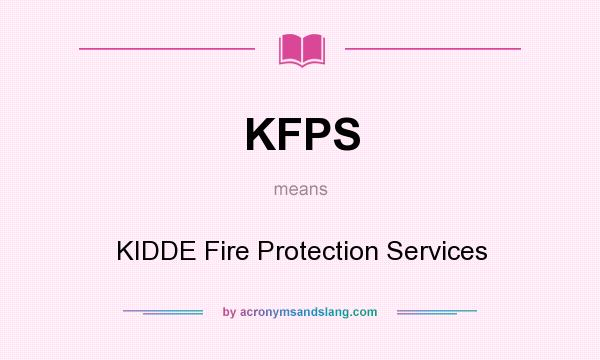 What does KFPS mean? It stands for KIDDE Fire Protection Services